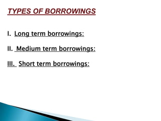 TYPES OF BORROWINGS


I. Long term borrowings:

II. Medium term borrowings:

III. Short term borrowings:
 