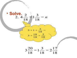 • Solve.
2. 4
2
18
−1
3
18
= n
3
20
18
−1
3
18
= 2
17
18
3 + 1 +
2
18
=
3 +
18
18
+
2
18
 