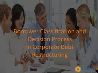 Borrower Classification and
Decision Process
in Corporate Debt
Restructuring
 