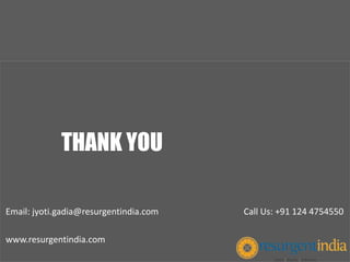THANK YOU
Email: jyoti.gadia@resurgentindia.com Call Us: +91 124 4754550
www.resurgentindia.com
 