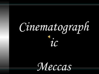 Cinematographic Meccas 