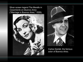 Silver screen legend Tita Merello in  Casamiento en Buenos Aires  ("Marriage in Buenos Aires," 1939).   Carlos Gardel, the famous actor  of Buenos Aires. 
