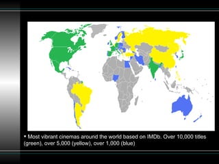 Most vibrant cinemas around the world based on IMDb. Over 10,000 titles (green), over 5,000 (yellow), over 1,000 (blue)  