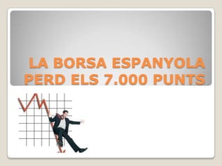 LA BORSA ESPANYOLA
PERD ELS 7.000 PUNTS
 