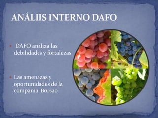  DAFO analiza las
debilidades y fortalezas
 Las amenazas y
oportunidades de la
compañía Borsao
 