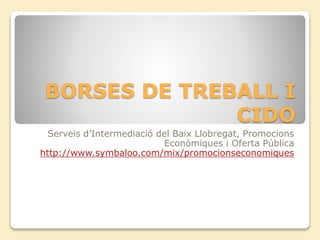 BORSES DE TREBALL I
CIDO
Serveis d’Intermediació del Baix Llobregat, Promocions
Econòmiques i Oferta Pública
http://www.symbaloo.com/mix/promocionseconomiques
 