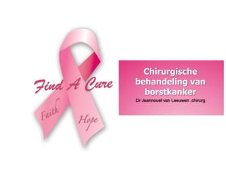 Chirurgische
behandeling van
  borstkanker
Dr Jeannouel van Leeuwen ,chirurg
 
