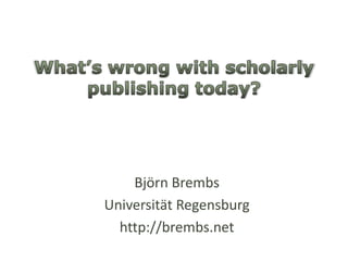 Björn Brembs
Universität Regensburg
  http://brembs.net
 