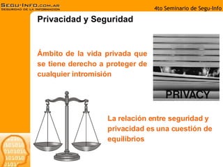 Privacidad y Seguridad Ámbito de la vida privada que se tiene derecho a proteger de cualquier intromisión La relación entre seguridad y privacidad es una cuestión de equilibrios 