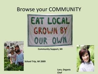 Browse your COMMUNITY School Trip, WI 2009 Lara, Organic Chef Community Support, MI 
