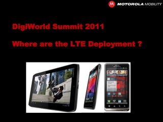 DigiWorld Summit 2011

Where are the LTE Deployment ?
 