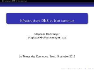 Infrastructure DNS et bien commun
Infrastructure DNS et bien commun
Stéphane Bortzmeyer
stephane+bc@bortzmeyer.org
Le Temp...