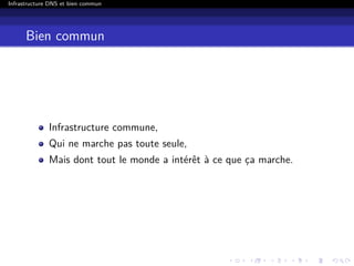 Infrastructure DNS et bien commun
Bien commun
Infrastructure commune,
Qui ne marche pas toute seule,
Mais dont tout le monde a intérêt à ce que ça marche.
 