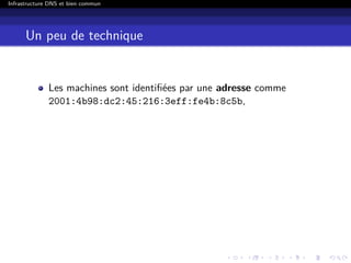 Infrastructure DNS et bien commun
Un peu de technique
Les machines sont identiﬁées par une adresse comme
2001:4b98:dc2:45:216:3eff:fe4b:8c5b,
 