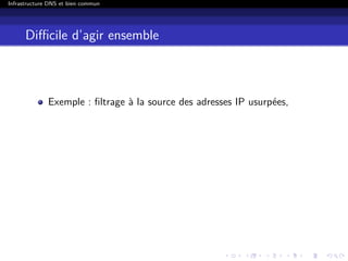 Infrastructure DNS et bien commun
Diﬃcile d’agir ensemble
Exemple : ﬁltrage à la source des adresses IP usurpées,
 