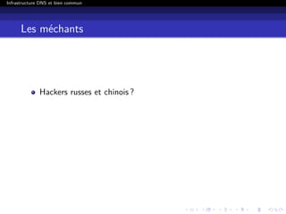 Infrastructure DNS et bien commun
Les méchants
Hackers russes et chinois ?
 
