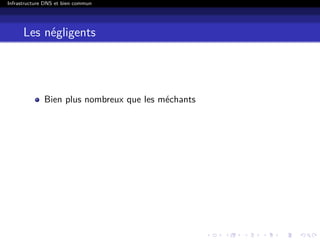 Infrastructure DNS et bien commun
Les négligents
Bien plus nombreux que les méchants
 
