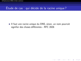 Infrastructure DNS et bien commun
Étude de cas : qui décide de la racine unique ?
Il faut une racine unique du DNS, sinon, un nom pourrait
signiﬁer des choses diﬀérentes - RFC 2826
 