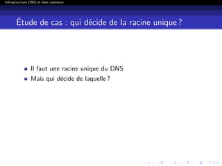 Infrastructure DNS et bien commun
Étude de cas : qui décide de la racine unique ?
Il faut une racine unique du DNS
Mais qui décide de laquelle ?
 