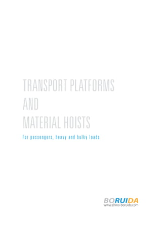 www.china-boruida.com
TRANSPORTPLATFORMS
AND
MATERIALHOISTS
For passengers, heavy and bulky loads
 