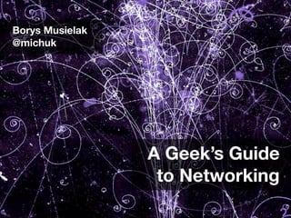 Borys Musielak
@michuk




                 A Geek’s Guide
                  to Networking
 