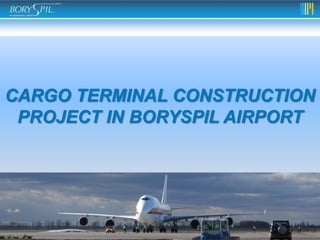 1
CARGO TERMINAL CONSTRUCTION
PROJECT IN BORYSPIL AIRPORT
"
 