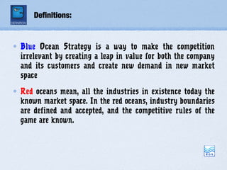 Definitions:


Blue Ocean Strategy is a way to make the competition
irrelevant by creating a leap in value for both the co...