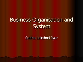 Business Organisation and System Sudha Lakshmi Iyer 