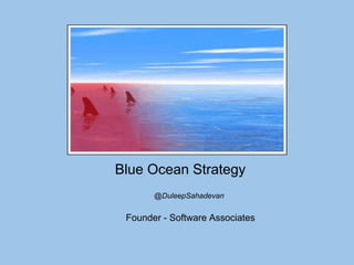 Blue Ocean Strategy 
@DuleepSahadevan 
Founder - Software Associates 
 
