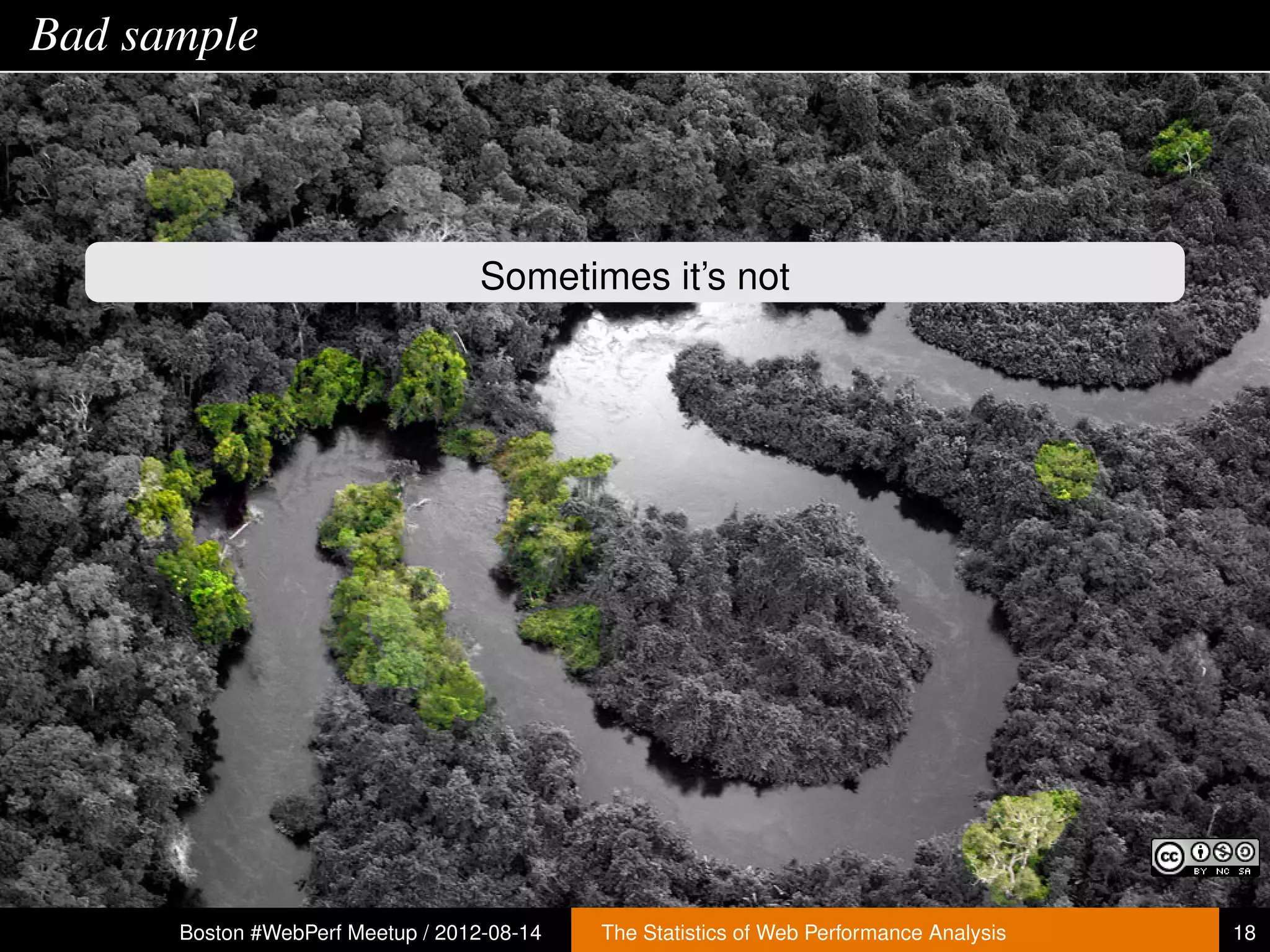 Bad sample



                                   Sometimes it’s not




      Boston #WebPerf Meetup / 2012-08-14   The Statistics of Web Performance Analysis   18
 