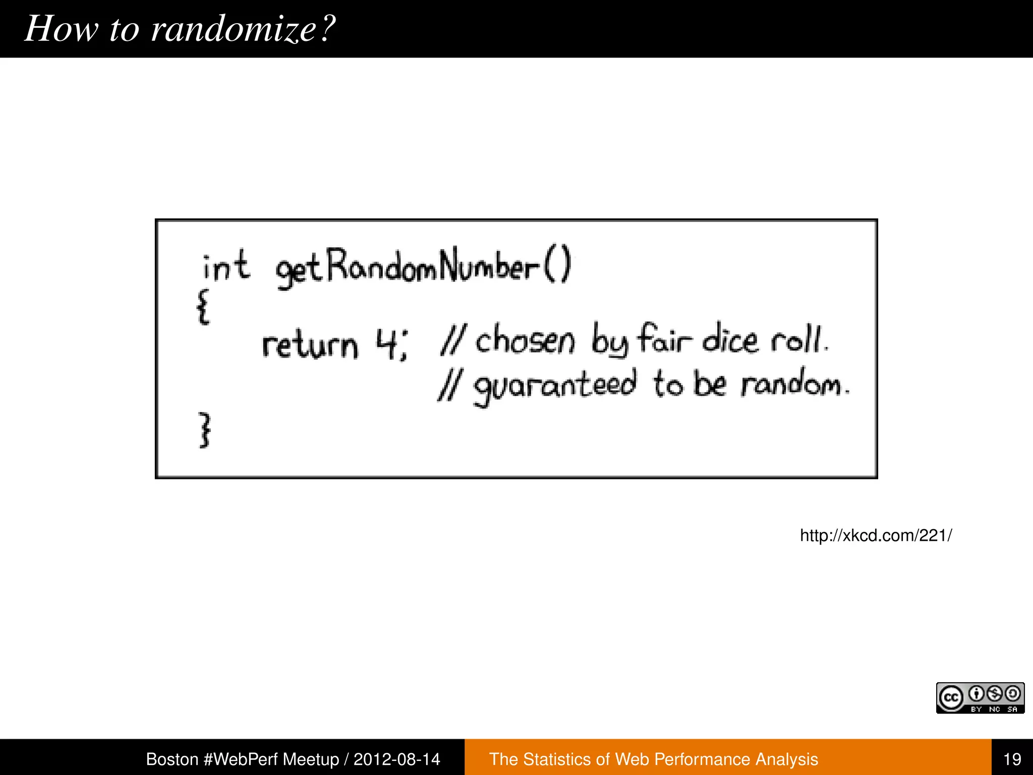 How to randomize?




                                                                                   http://xkcd.com/221/




      Boston #WebPerf Meetup / 2012-08-14   The Statistics of Web Performance Analysis                    19
 