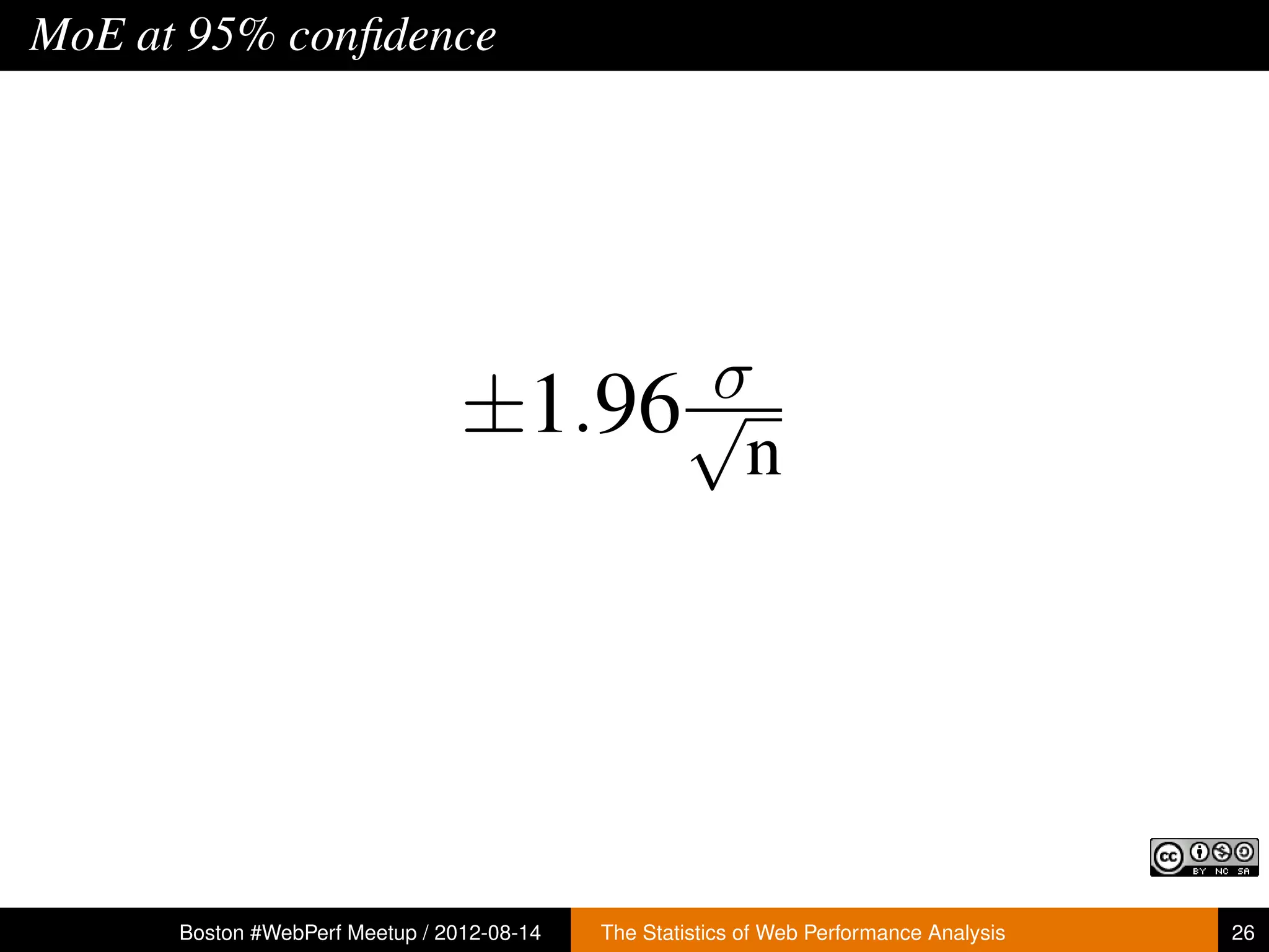 MoE at 95% conﬁdence




                                       σ
                                 ±1.96 √n




      Boston #WebPerf Meetup / 2012-08-14   The Statistics of Web Performance Analysis   26
 