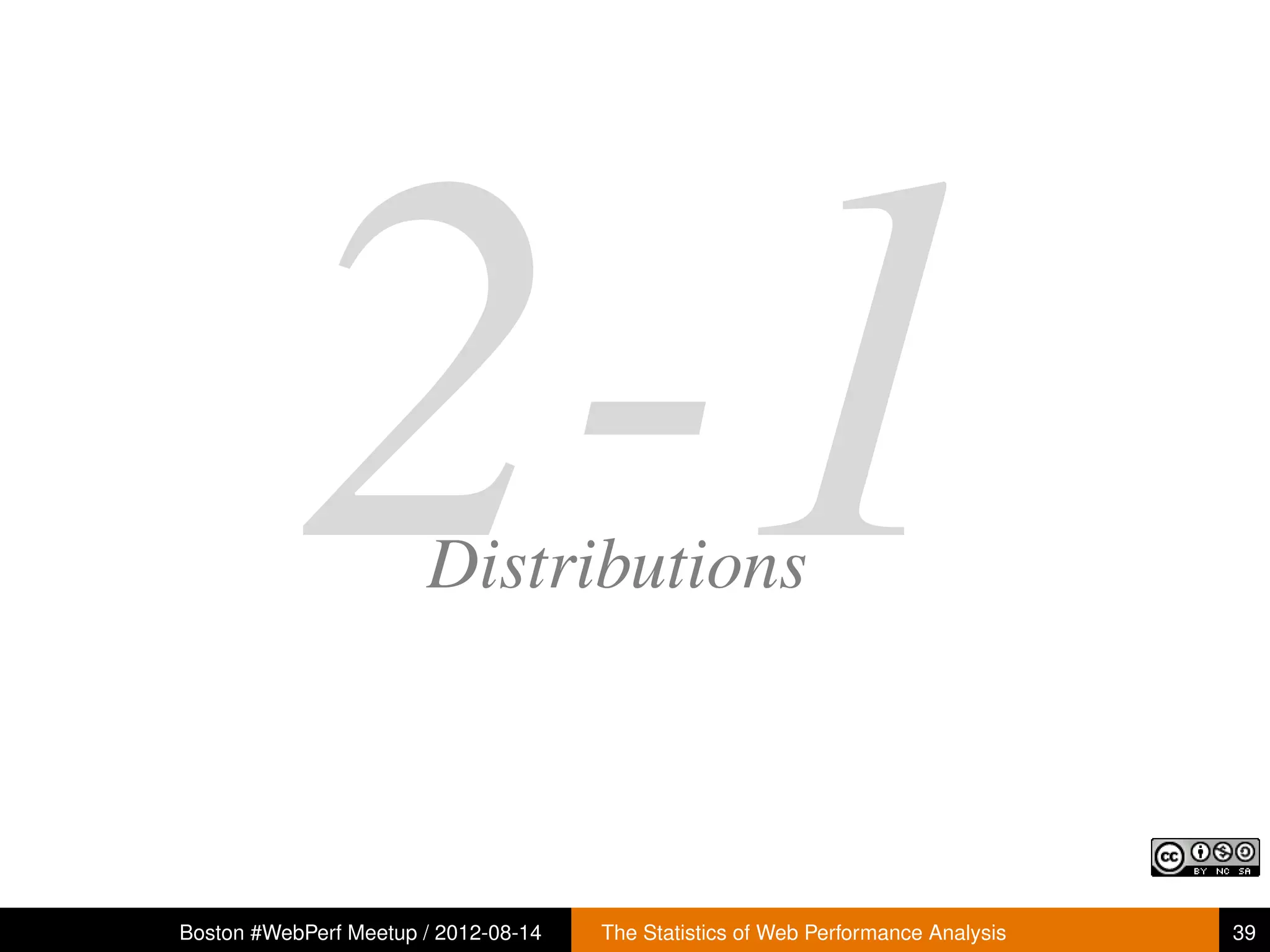 2-1         Distributions



Boston #WebPerf Meetup / 2012-08-14   The Statistics of Web Performance Analysis   39
 