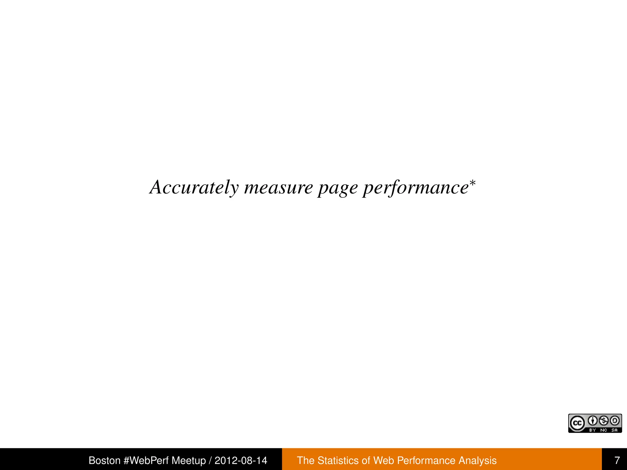 Accurately measure page performance∗




Boston #WebPerf Meetup / 2012-08-14   The Statistics of Web Performance Analysis   7
 