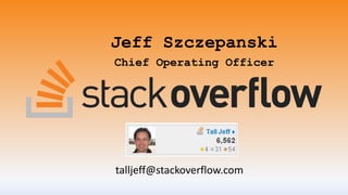 Jeff Szczepanski
Chief Operating Officer
talljeff@stackoverflow.com
 