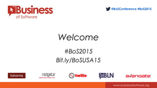 @BoSConference #BoS2015
www.businessofsoftware.org
Welcome
#BoS2015
Bit.ly/BoSUSA15
 