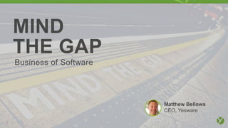 1
MIND
THE GAP
Matthew Bellows
CEO, Yesware
Business of Software
 