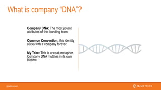 rjmetrics.com
Company DNA: The most potent
attributes of the founding team.
Common Convention: this identity
sticks with a...
