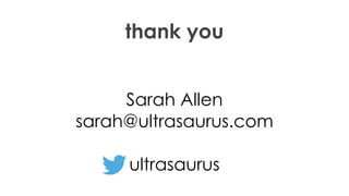 Sarah Allen
sarah@ultrasaurus.com
ultrasaurus
thank you
 