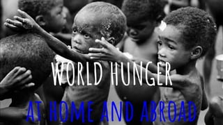 WORLD HUNGER
at home and abroad
 
