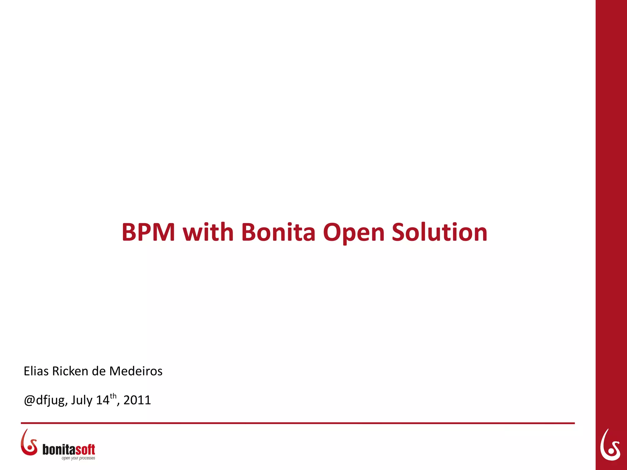 BPM with Bonita Open Solution



Elias Ricken de Medeiros

@dfjug, July 14th, 2011
 