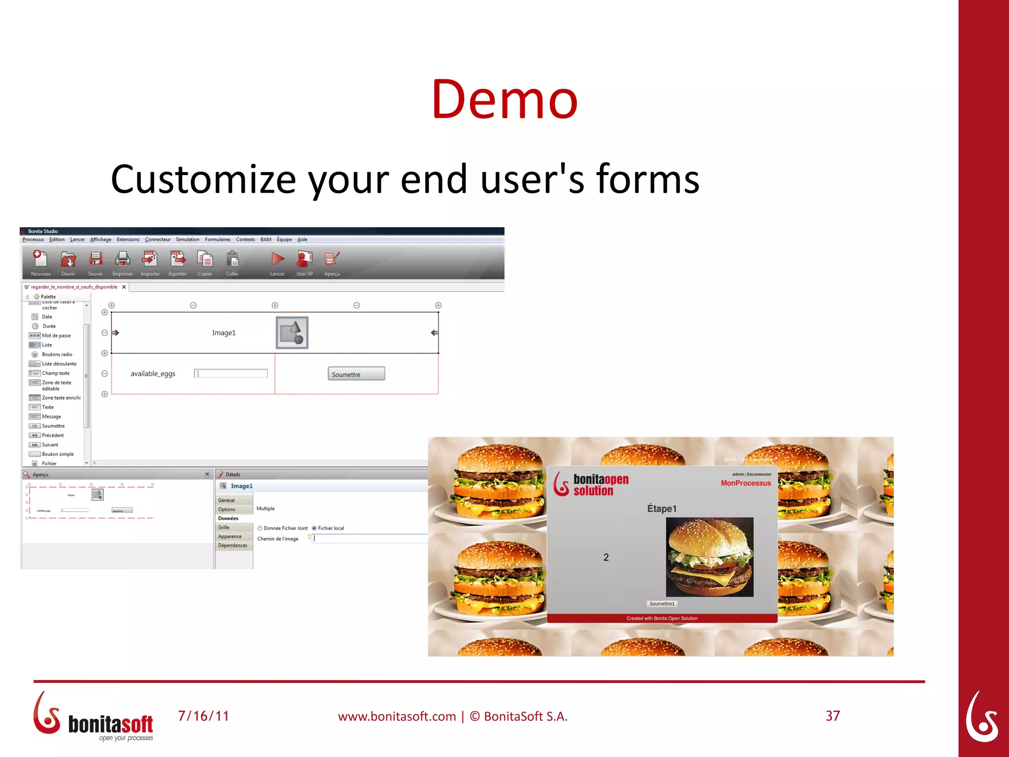 Demo
Customize your end user's forms




   7/16/11   www.bonitasoft.com | © BonitaSoft S.A.   37
 