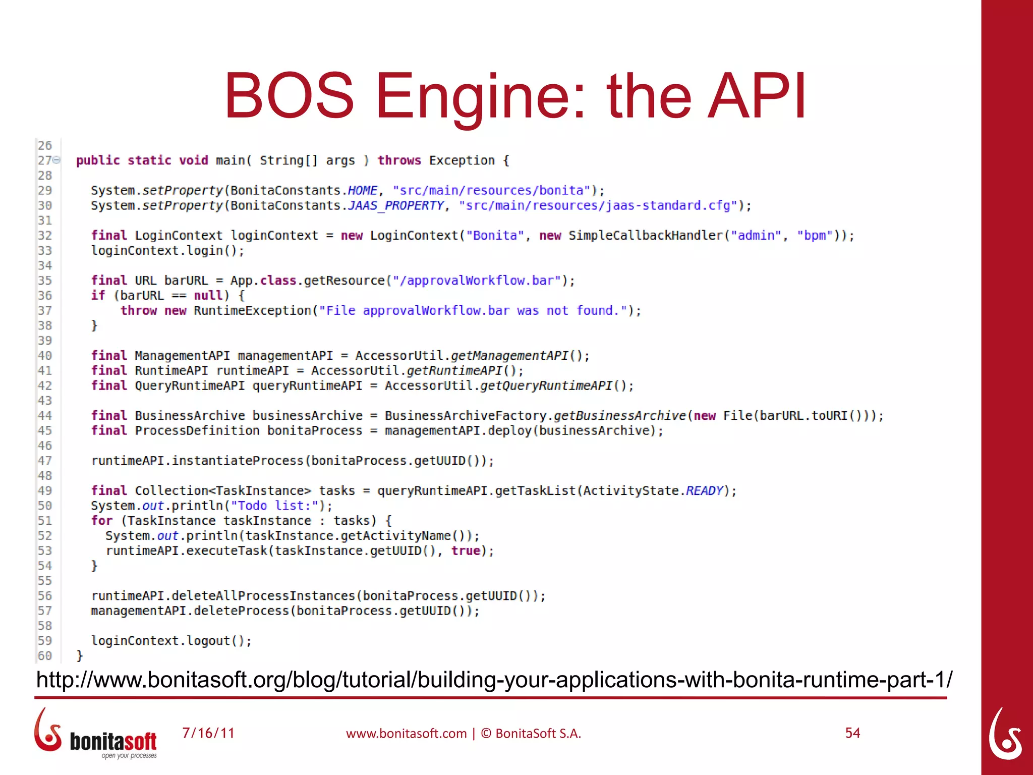 BOS Engine: the API




http://www.bonitasoft.org/blog/tutorial/building-your-applications-with-bonita-runtime-part-1/

               7/16/11         www.bonitasoft.com | © BonitaSoft S.A.             54
 