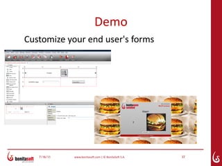 Demo
Customize your end user's forms




   7/16/11   www.bonitasoft.com | © BonitaSoft S.A.   37
 
