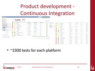 Product development -
            Continuous Integration




●
    ~2300 tests for each platform


       7/16/11   www.bonitasoft.com | © BonitaSoft S.A.   56
 