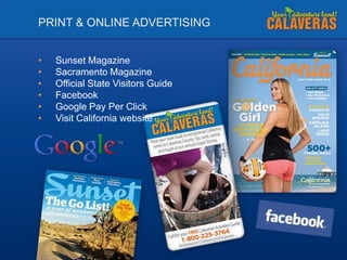 PRINT & ONLINE ADVERTISING
•
•
•
•
•
•

Sunset Magazine
Sacramento Magazine
Official State Visitors Guide
Facebook
Google Pay Per Click
Visit California website

 