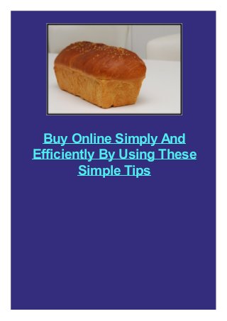 Buy Online Simply And
Efficiently By Using These
Simple Tips

 