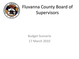 Fluvanna County Board of Supervisors Budget Scenario 17 March 2010 