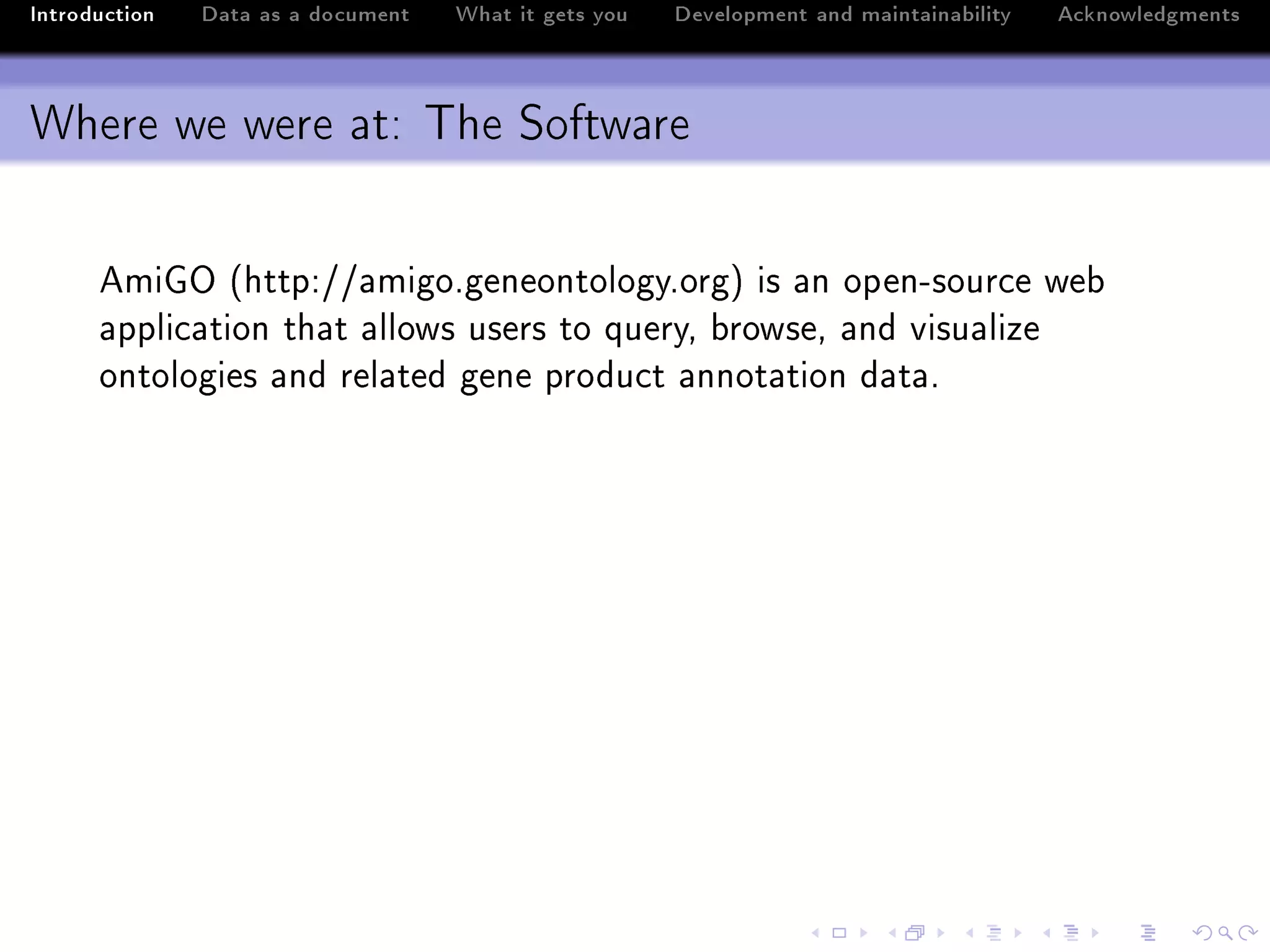 Introduction   Data as a document   What it gets you   Development and maintainability   Acknowledgments



Where we were at: The Software

      emiqy @httpXGG—migoFgeneontologyForgA is —n openEsour™e we˜
      —ppli™—tion th—t —llows users to queryD ˜rowseD —nd visu—lize
      ontologies —nd rel—ted gene produ™t —nnot—tion d—t—F
 