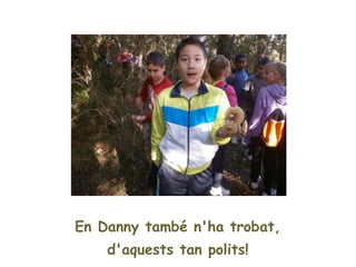 En Danny també n'ha trobat,
    d'aquests tan polits!
 